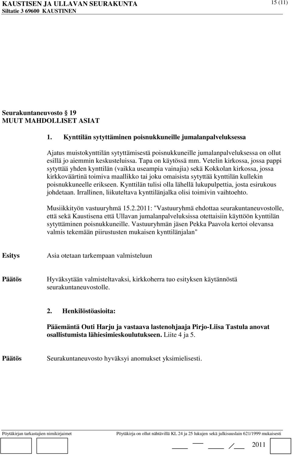 Vetelin kirkossa, jossa pappi sytyttää yhden kynttilän (vaikka useampia vainajia) sekä Kokkolan kirkossa, jossa kirkkoväärtinä toimiva maallikko tai joku omaisista sytyttää kynttilän kullekin