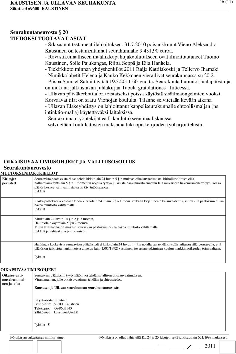 - Tiekirkkotoiminnan yhdyshenkilöt Raija Kattilakoski ja Tellervo Ihamäki - Nimikkolähetit Helena ja Kauko Kekkonen vierailivat seurakunnassa su 20.2. - Piispa Samuel Salmi täyttää 19.3. 60-vuotta.