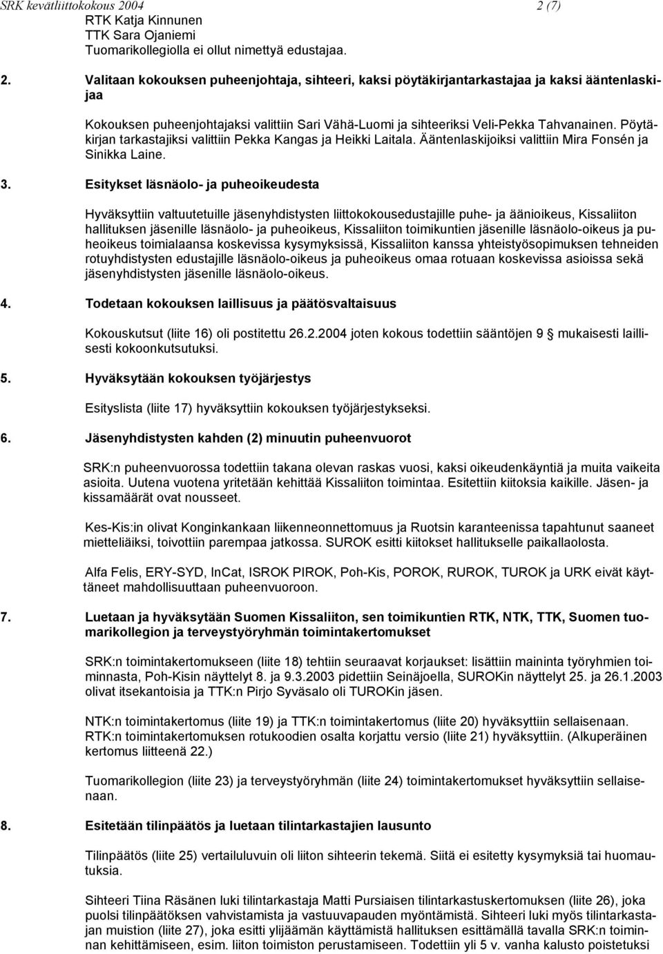 Pöytäkirjan tarkastajiksi valittiin Pekka Kangas ja Heikki Laitala. Ääntenlaskijoiksi valittiin Mira Fonsén ja Sinikka Laine. 3.