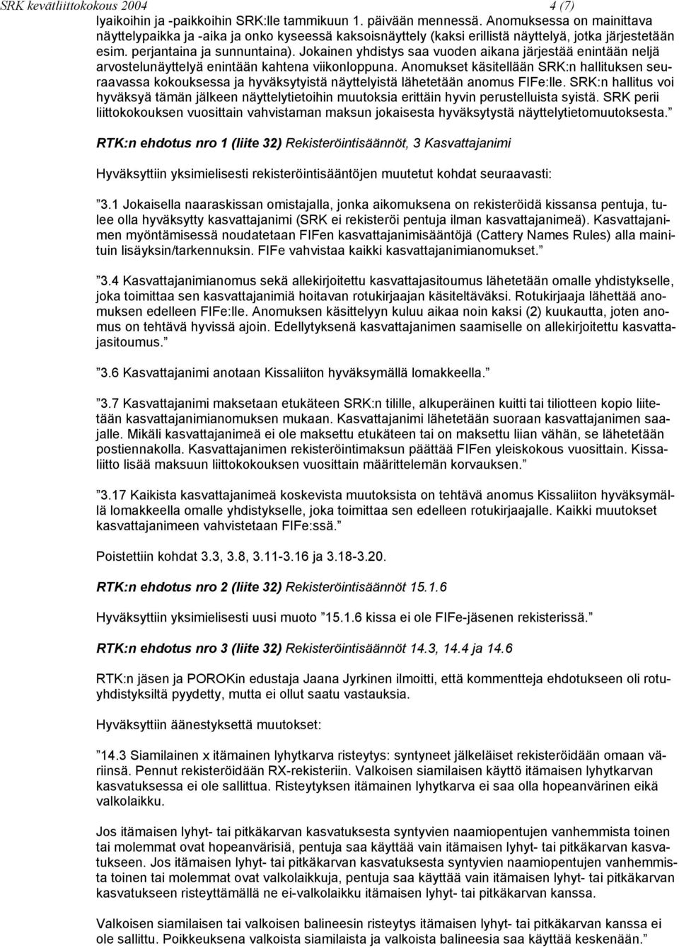 Jokainen yhdistys saa vuoden aikana järjestää enintään neljä arvostelunäyttelyä enintään kahtena viikonloppuna.
