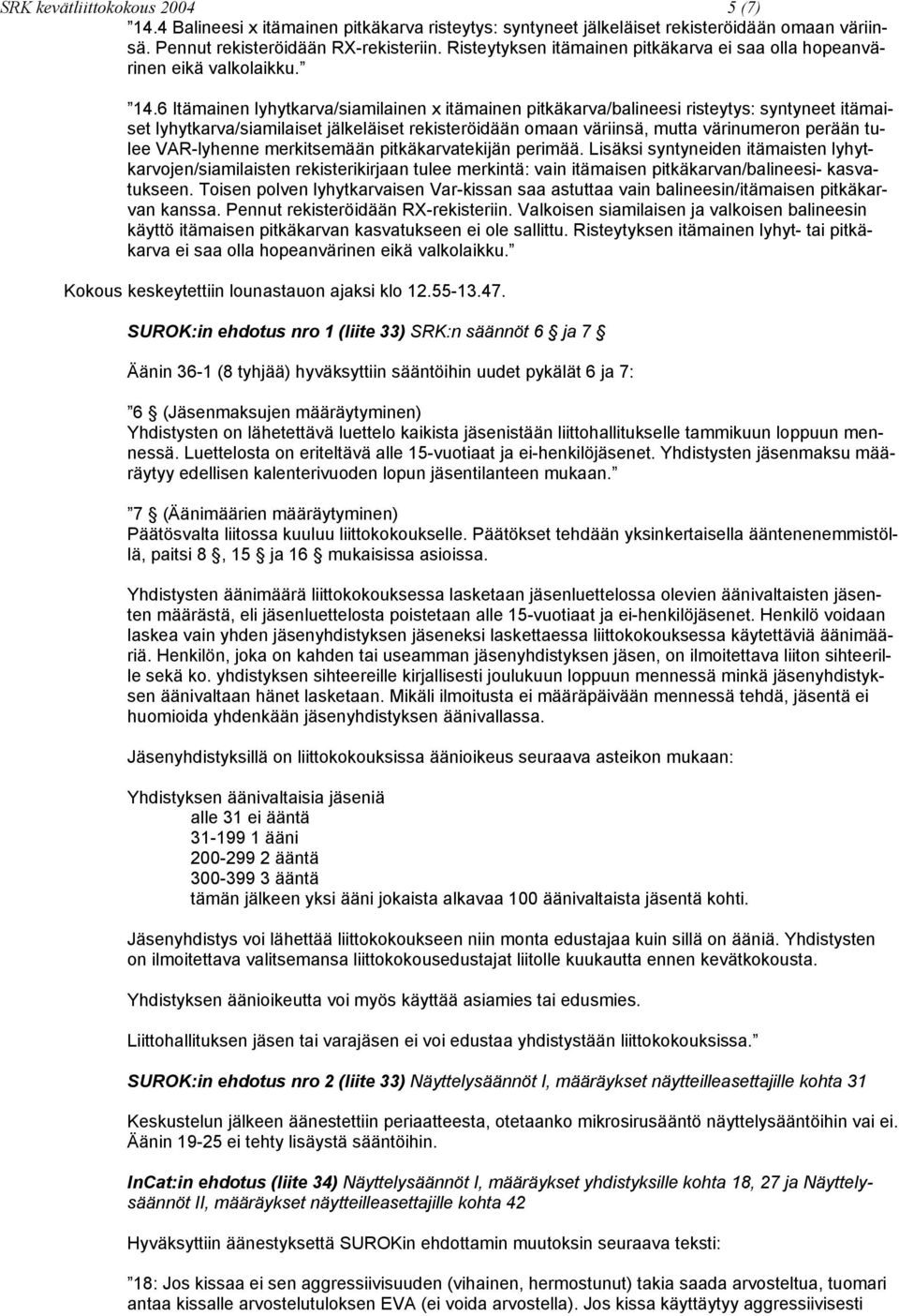 6 Itämainen lyhytkarva/siamilainen x itämainen pitkäkarva/balineesi risteytys: syntyneet itämaiset lyhytkarva/siamilaiset jälkeläiset rekisteröidään omaan väriinsä, mutta värinumeron perään tulee