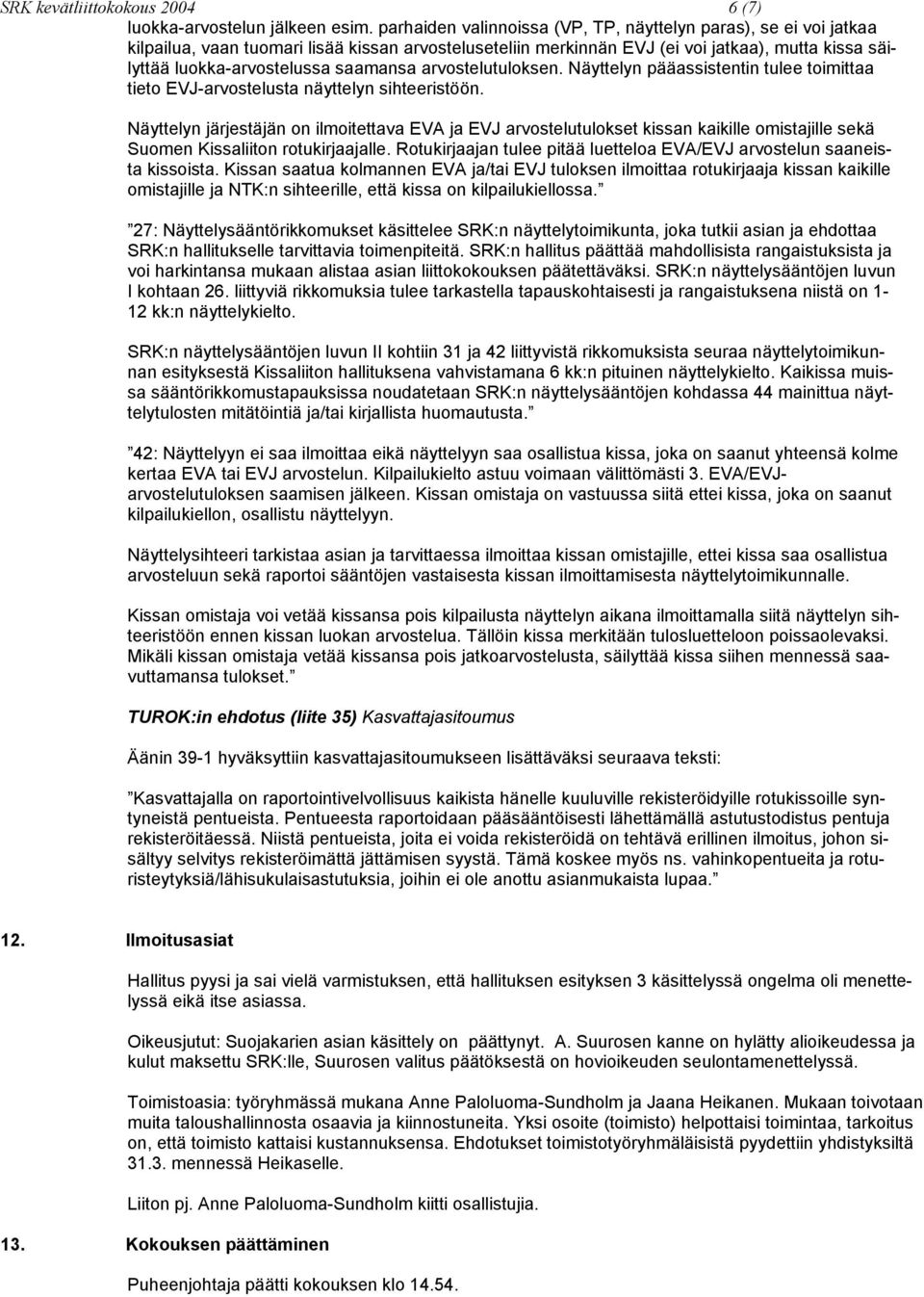 saamansa arvostelutuloksen. Näyttelyn pääassistentin tulee toimittaa tieto EVJ-arvostelusta näyttelyn sihteeristöön.