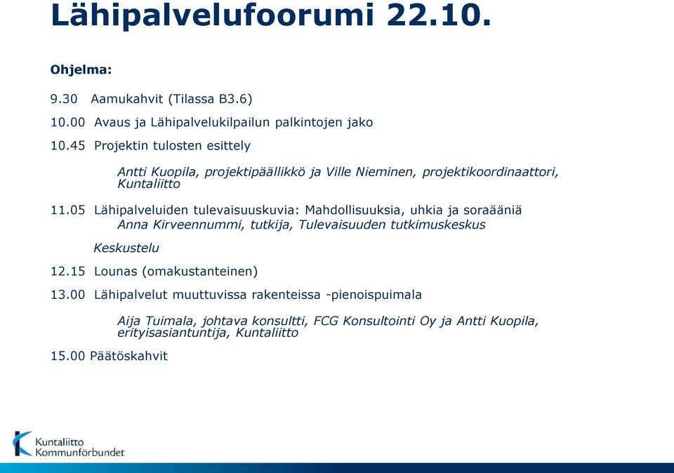 05 Lähipalveluiden tulevaisuuskuvia: Mahdollisuuksia, uhkia ja soraääniä Anna Kirveennummi, tutkija, Tulevaisuuden tutkimuskeskus Keskustelu 12.