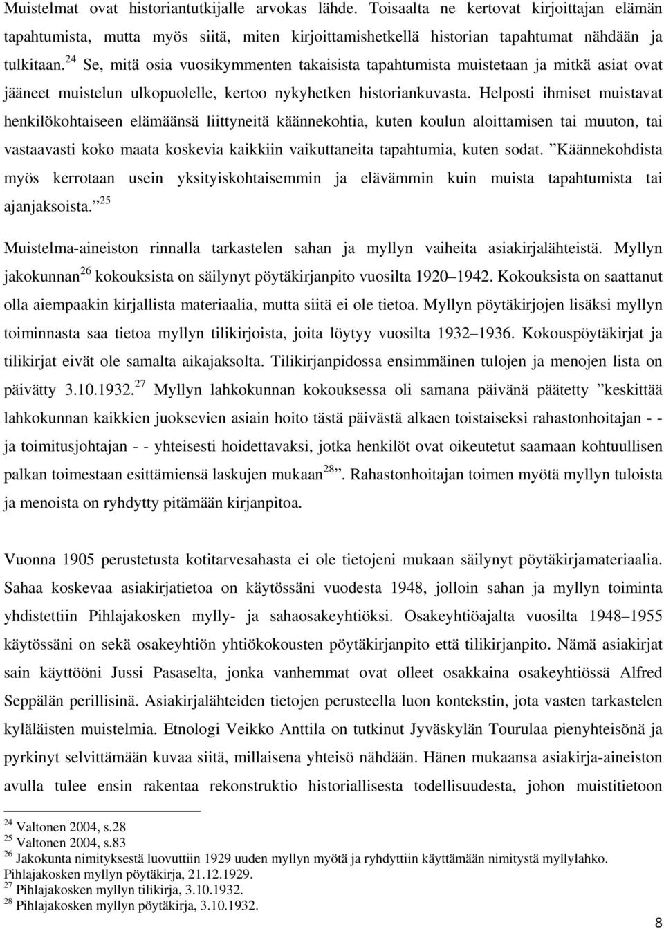 Helposti ihmiset muistavat henkilökohtaiseen elämäänsä liittyneitä käännekohtia, kuten koulun aloittamisen tai muuton, tai vastaavasti koko maata koskevia kaikkiin vaikuttaneita tapahtumia, kuten