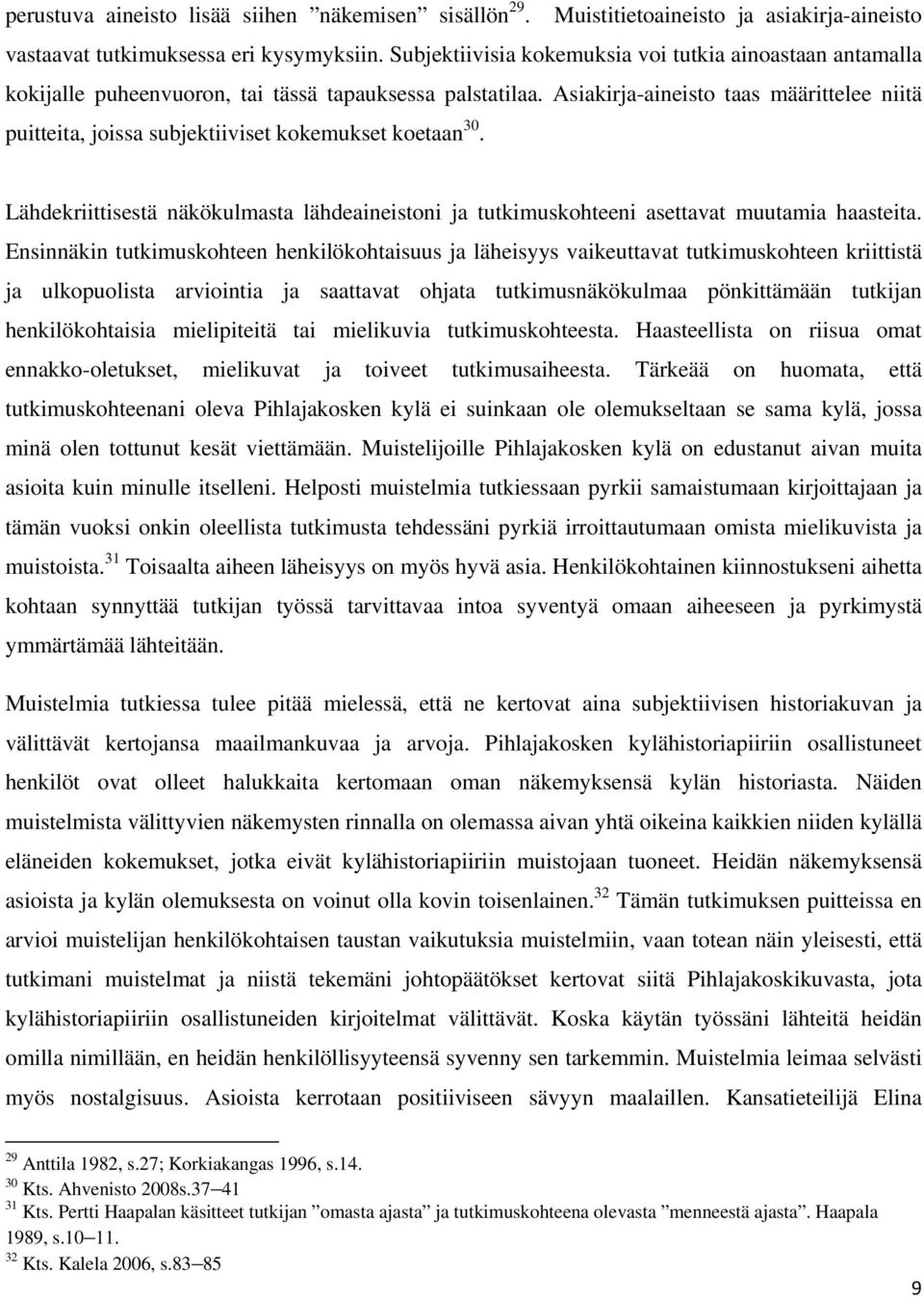 Asiakirja-aineisto taas määrittelee niitä puitteita, joissa subjektiiviset kokemukset koetaan 30. Lähdekriittisestä näkökulmasta lähdeaineistoni ja tutkimuskohteeni asettavat muutamia haasteita.