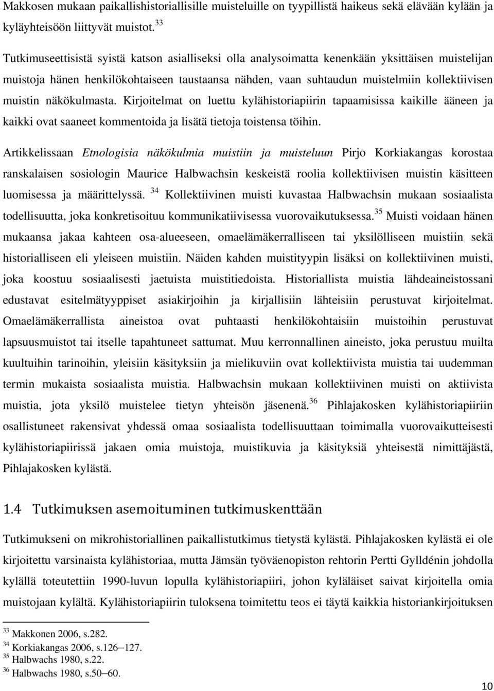 muistin näkökulmasta. Kirjoitelmat on luettu kylähistoriapiirin tapaamisissa kaikille ääneen ja kaikki ovat saaneet kommentoida ja lisätä tietoja toistensa töihin.