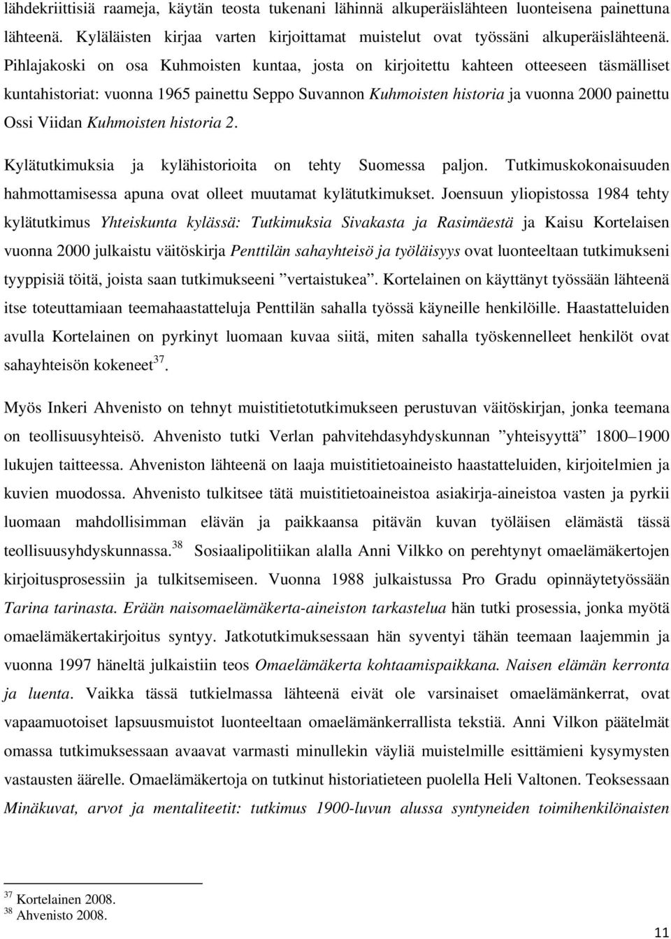Kuhmoisten historia 2. Kylätutkimuksia ja kylähistorioita on tehty Suomessa paljon. Tutkimuskokonaisuuden hahmottamisessa apuna ovat olleet muutamat kylätutkimukset.
