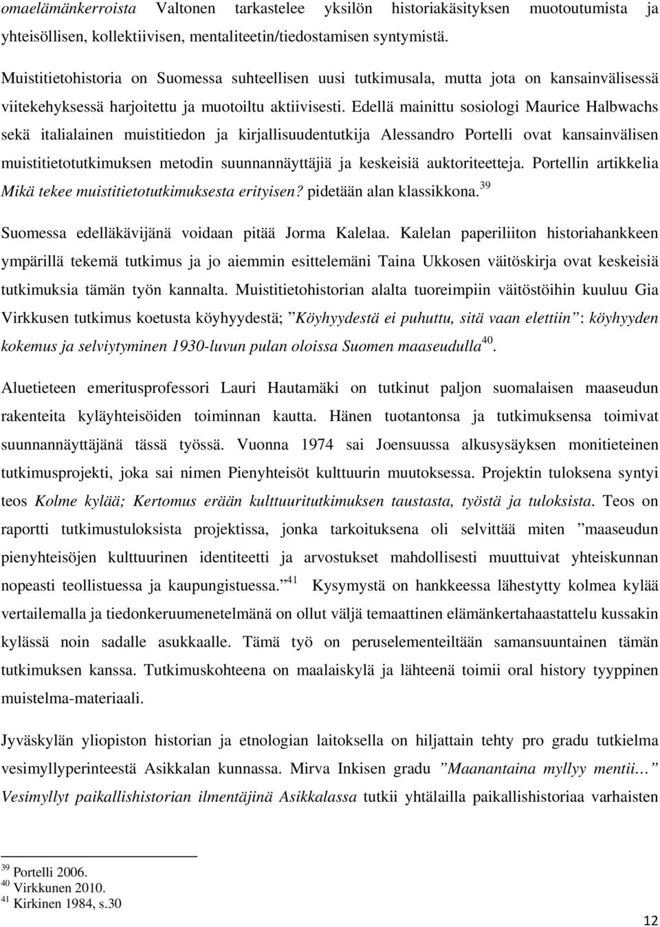 Edellä mainittu sosiologi Maurice Halbwachs sekä italialainen muistitiedon ja kirjallisuudentutkija Alessandro Portelli ovat kansainvälisen muistitietotutkimuksen metodin suunnannäyttäjiä ja