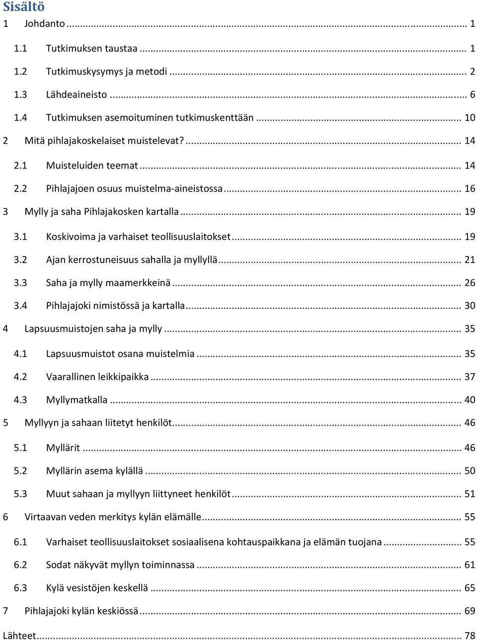 .. 21 3.3 Saha ja mylly maamerkkeinä... 26 3.4 Pihlajajoki nimistössä ja kartalla... 30 4 Lapsuusmuistojen saha ja mylly... 35 4.1 Lapsuusmuistot osana muistelmia... 35 4.2 Vaarallinen leikkipaikka.