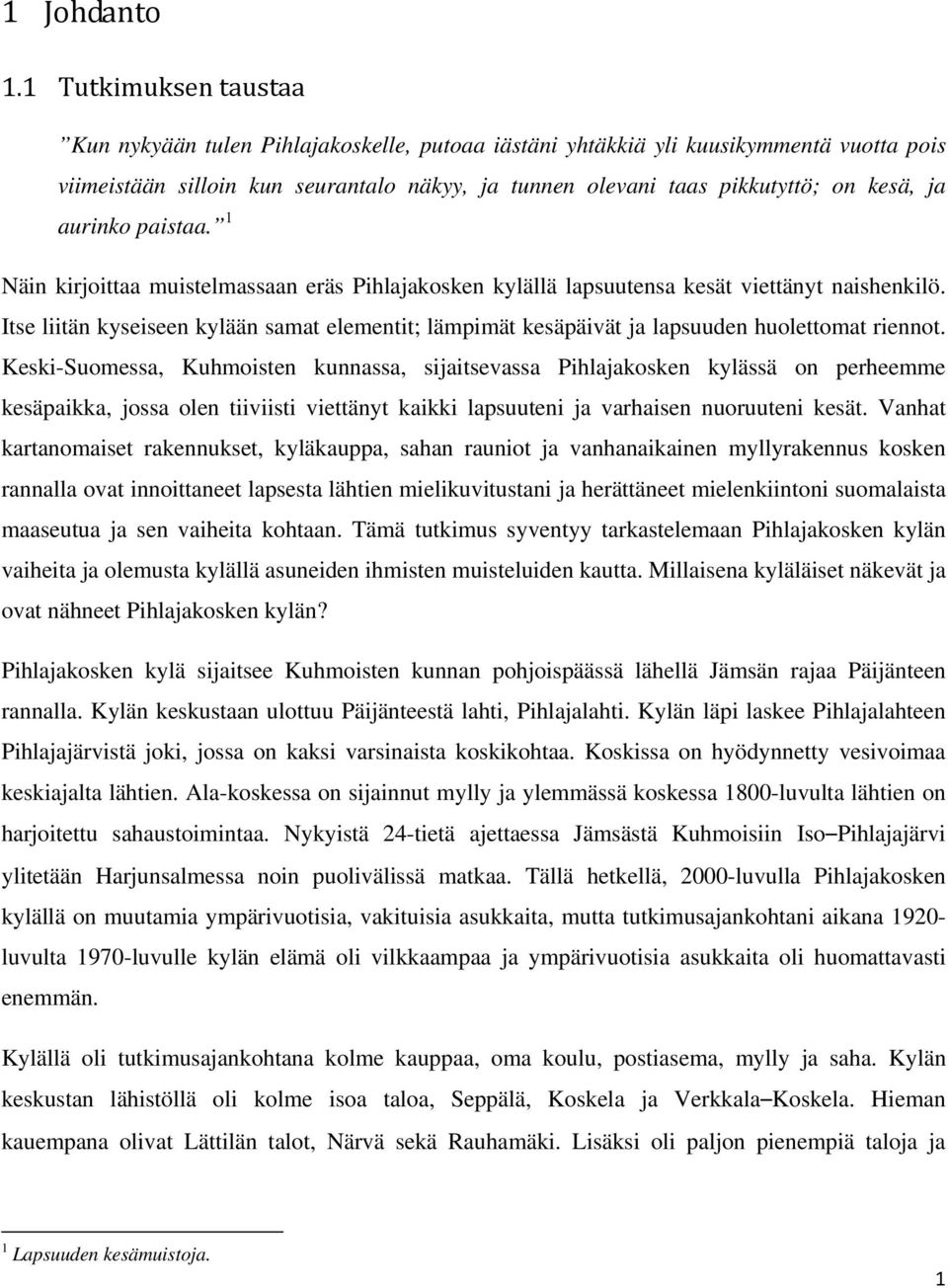 aurinko paistaa. 1 Näin kirjoittaa muistelmassaan eräs Pihlajakosken kylällä lapsuutensa kesät viettänyt naishenkilö.