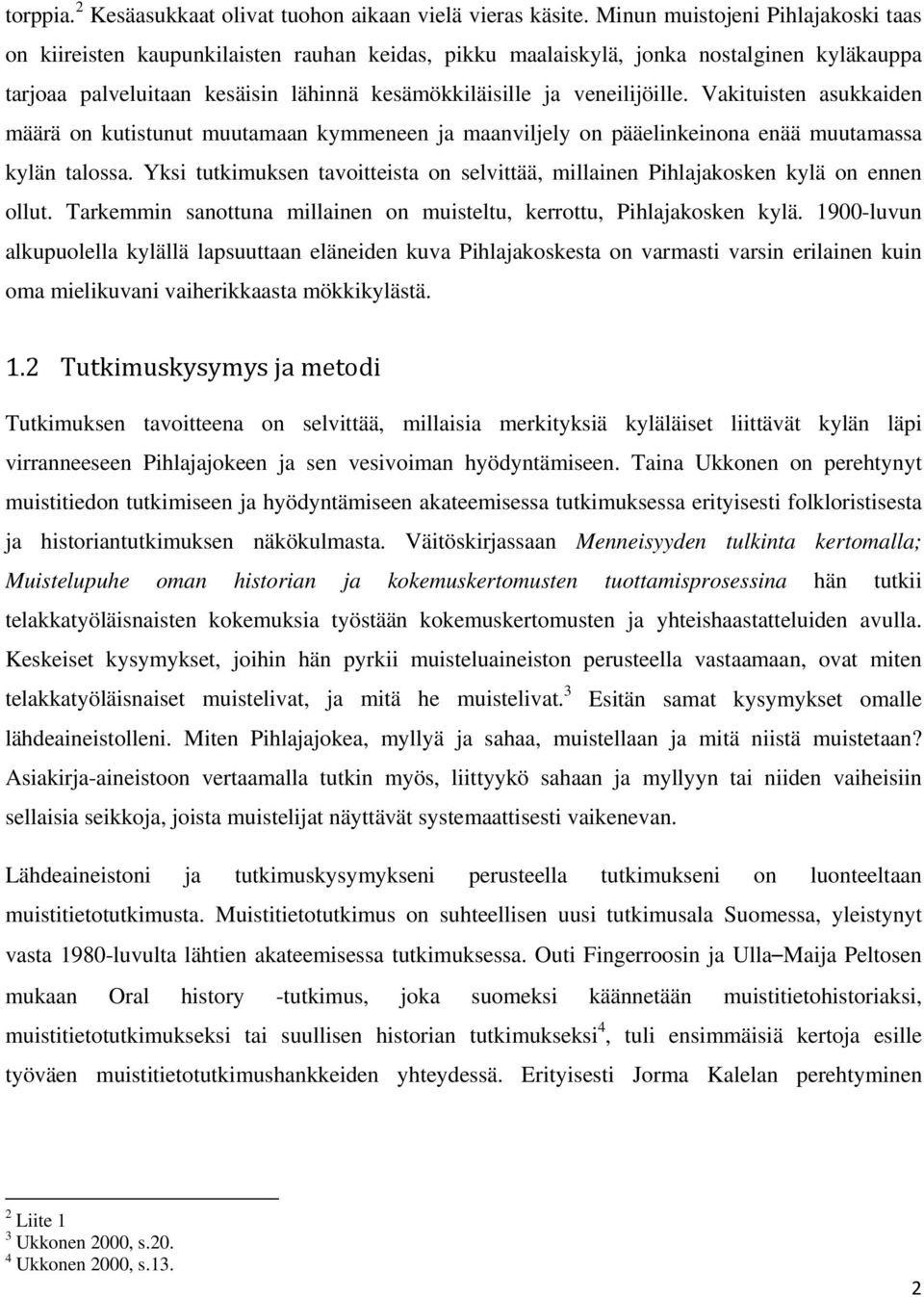 veneilijöille. Vakituisten asukkaiden määrä on kutistunut muutamaan kymmeneen ja maanviljely on pääelinkeinona enää muutamassa kylän talossa.