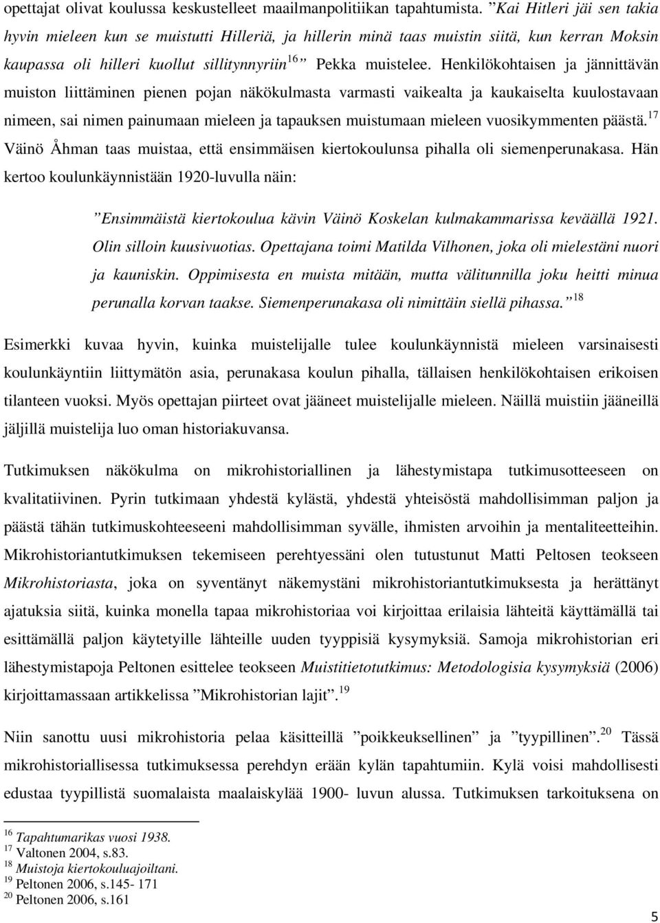 Henkilökohtaisen ja jännittävän muiston liittäminen pienen pojan näkökulmasta varmasti vaikealta ja kaukaiselta kuulostavaan nimeen, sai nimen painumaan mieleen ja tapauksen muistumaan mieleen