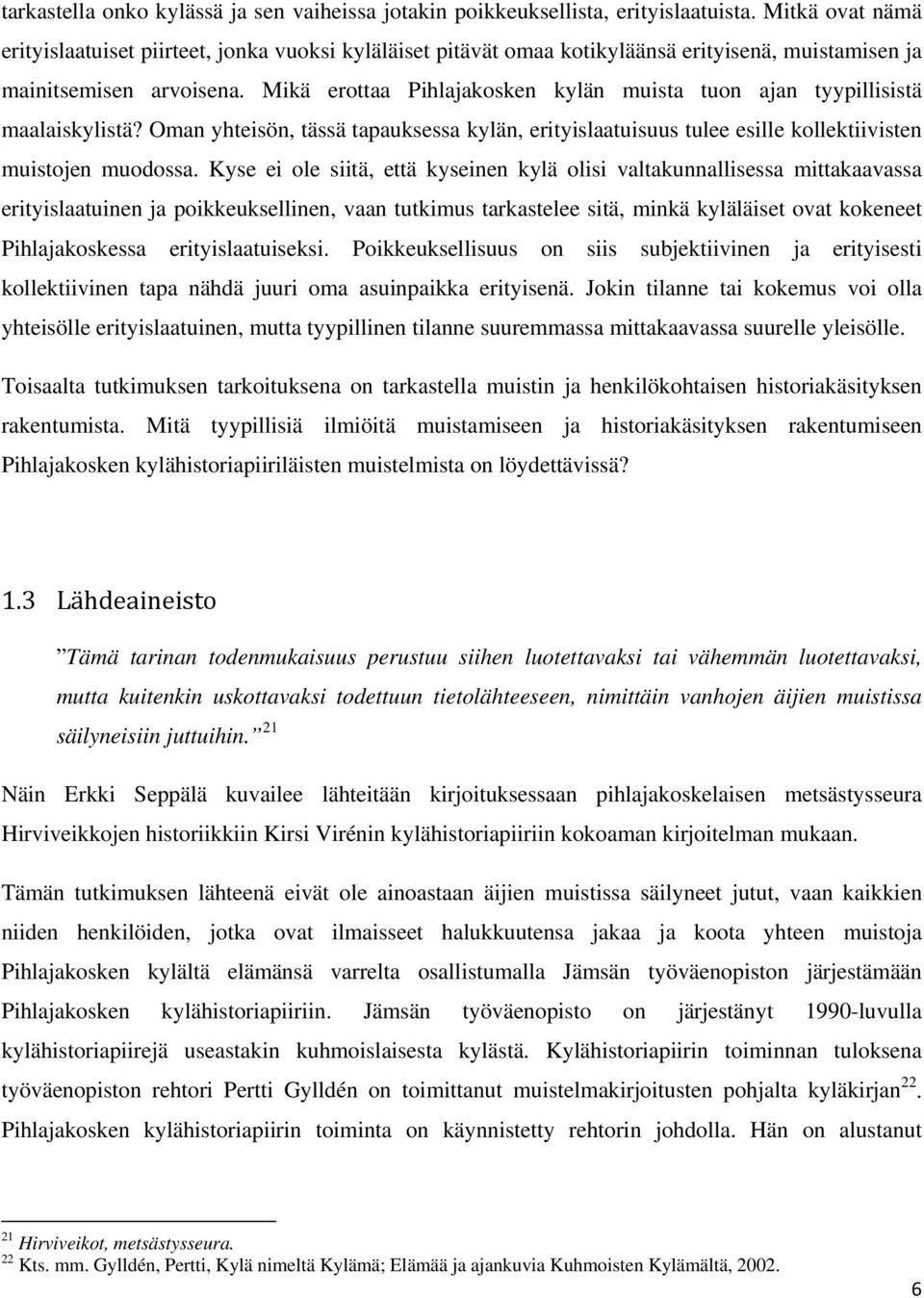 Mikä erottaa Pihlajakosken kylän muista tuon ajan tyypillisistä maalaiskylistä? Oman yhteisön, tässä tapauksessa kylän, erityislaatuisuus tulee esille kollektiivisten muistojen muodossa.