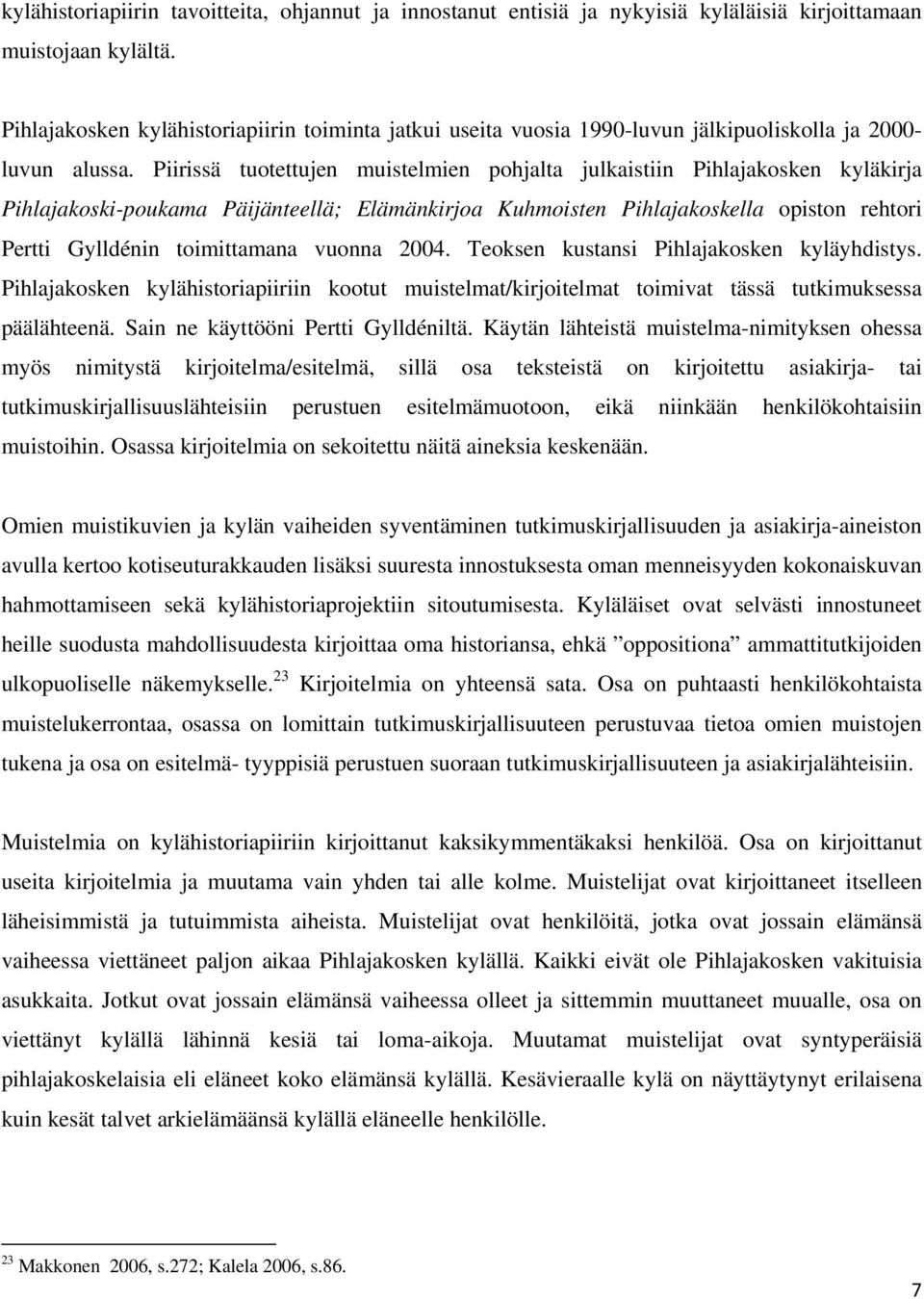 Piirissä tuotettujen muistelmien pohjalta julkaistiin Pihlajakosken kyläkirja Pihlajakoski-poukama Päijänteellä; Elämänkirjoa Kuhmoisten Pihlajakoskella opiston rehtori Pertti Gylldénin toimittamana