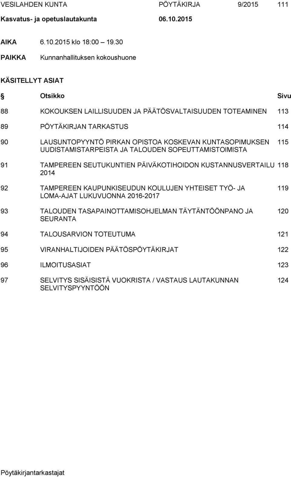 KOSKEVAN KUNTASOPIMUKSEN 115 UUDISTAMISTARPEISTA JA TALOUDEN SOPEUTTAMISTOIMISTA 91 TAMPEREEN SEUTUKUNTIEN PÄIVÄKOTIHOIDON KUSTANNUSVERTAILU 118 2014 92 TAMPEREEN KAUPUNKISEUDUN KOULUJEN