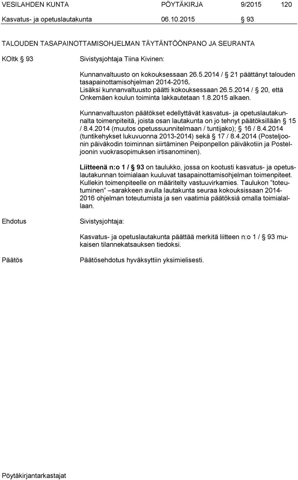 Lisäksi kunnanvaltuusto päätti kokouksessaan 26.5.2014 / 20, että Onkemäen koulun toiminta lakkautetaan 1.8.2015 alkaen.