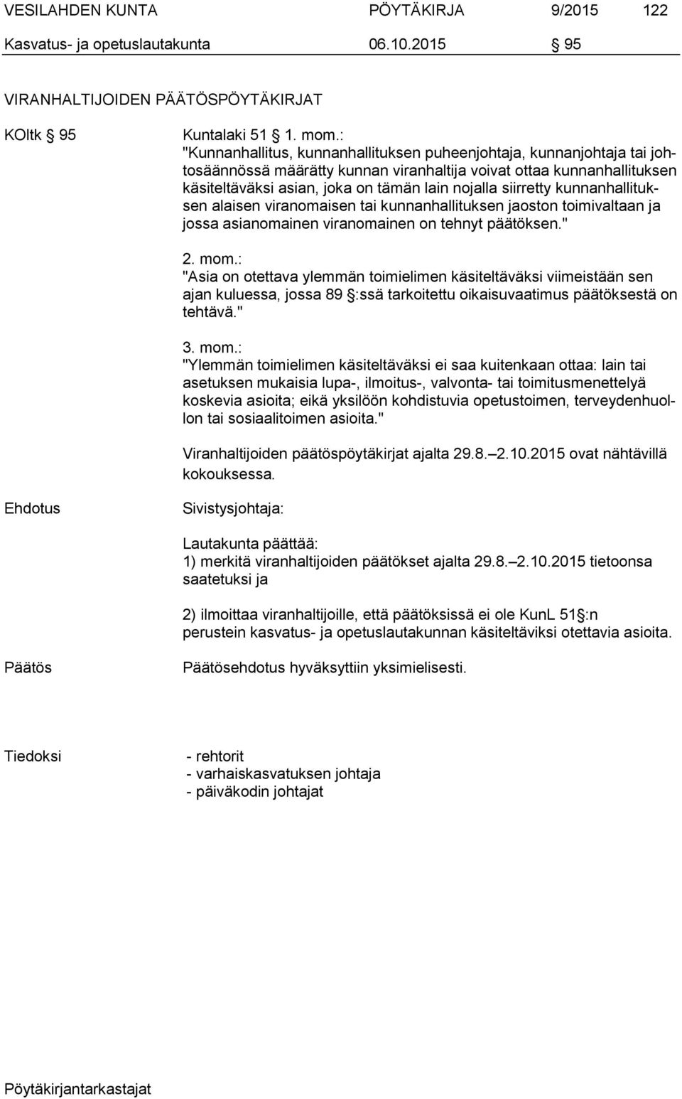 siirretty kunnanhallituksen alaisen viranomaisen tai kunnanhallituksen jaoston toimivaltaan ja jossa asianomainen viranomainen on tehnyt päätöksen." 2. mom.