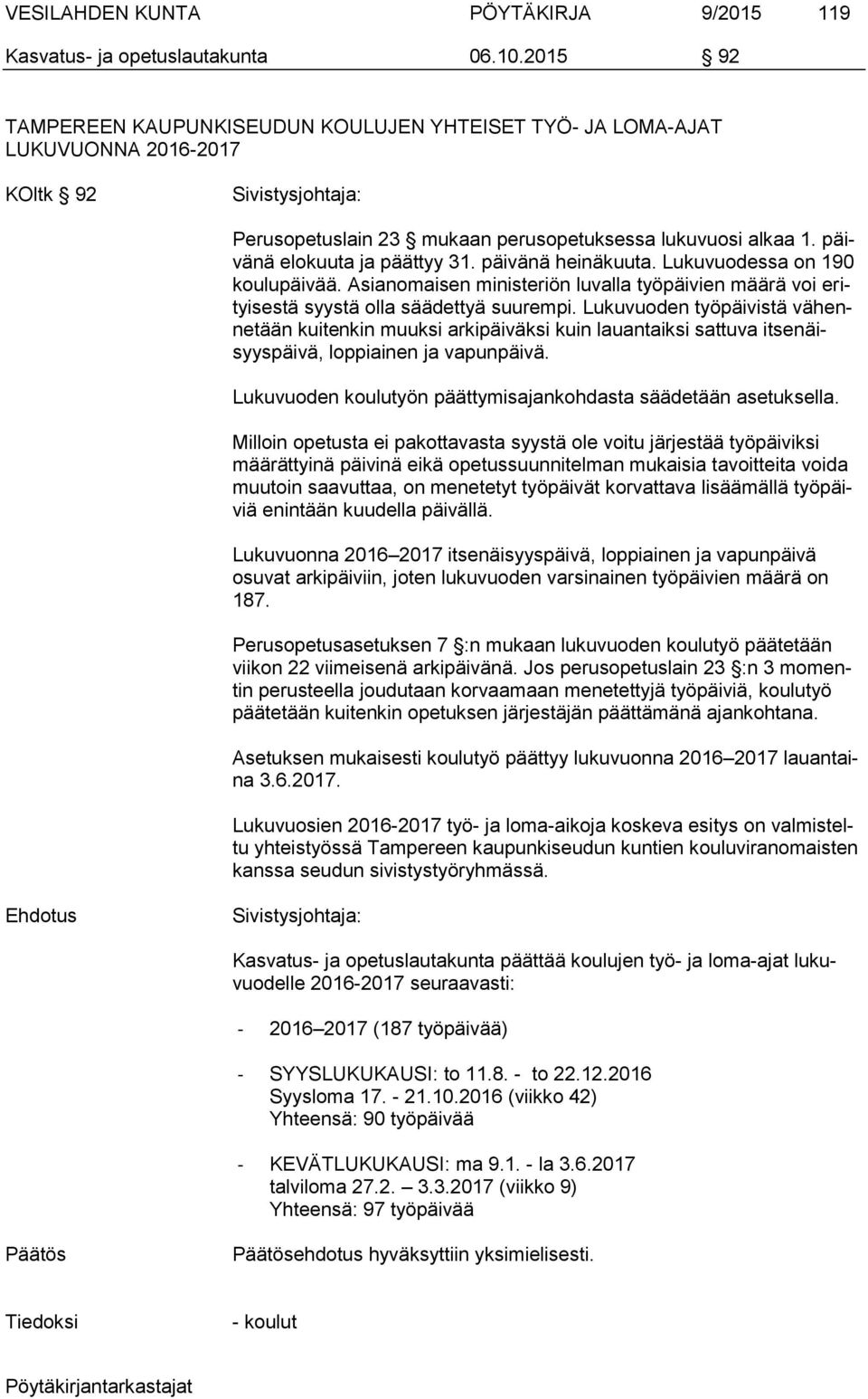 päivänä heinäkuuta. Lukuvuodessa on 190 koulupäivää. Asianomaisen ministeriön luvalla työpäivien määrä voi erityisestä syystä olla säädettyä suurempi.