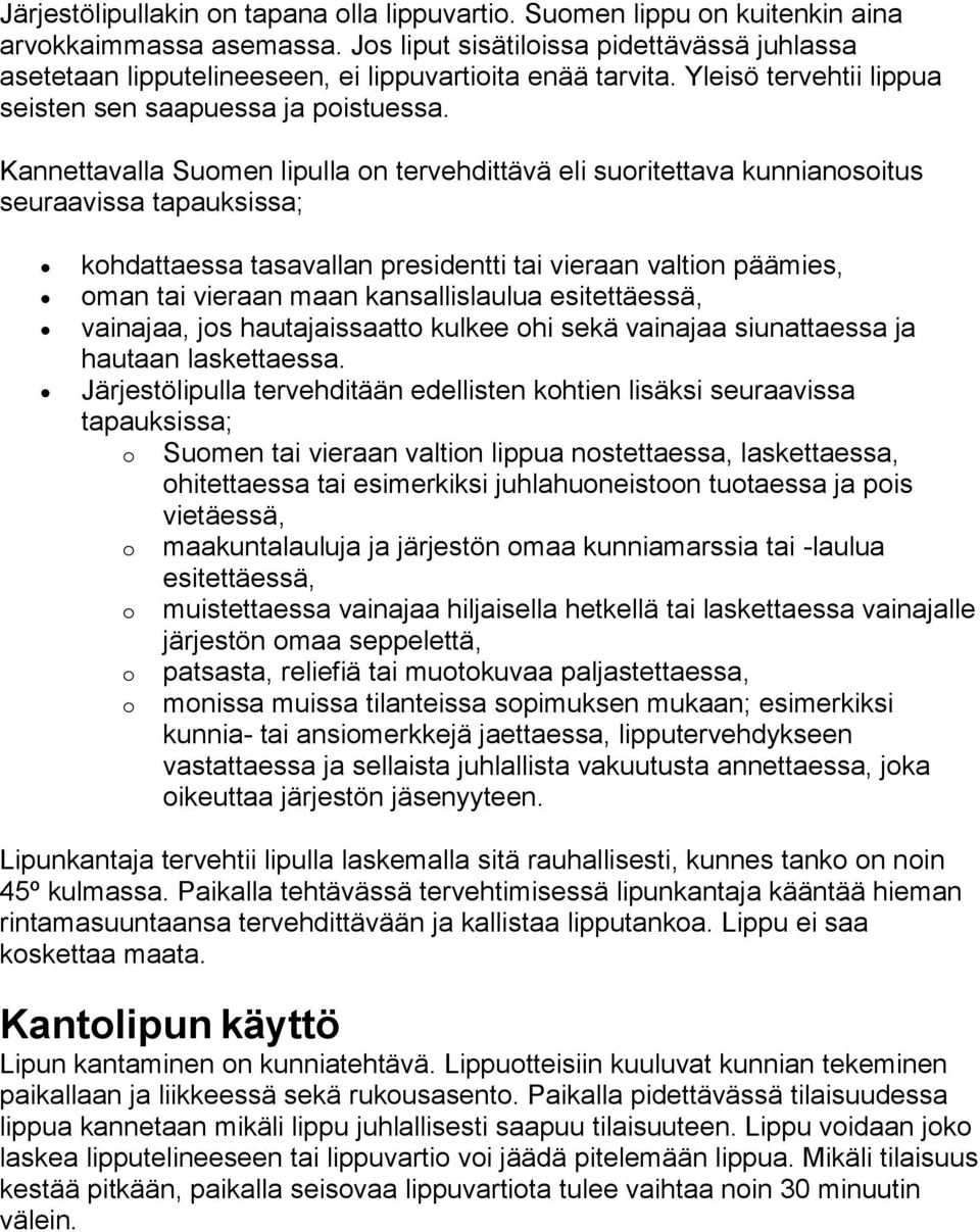 Kannettavalla Suomen lipulla on tervehdittävä eli suoritettava kunnianosoitus seuraavissa tapauksissa; kohdattaessa tasavallan presidentti tai vieraan valtion päämies, oman tai vieraan maan