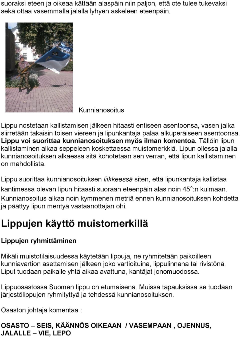 Lippu voi suorittaa kunnianosoituksen myös ilman komentoa. Tällöin lipun kallistaminen alkaa seppeleen koskettaessa muistomerkkiä.