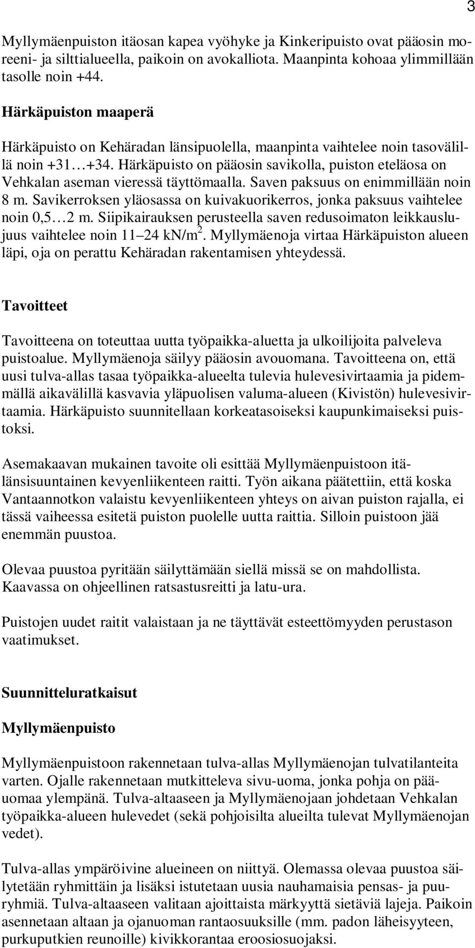 Härkäpuisto on pääosin savikolla, puiston eteläosa on Vehkalan aseman vieressä täyttömaalla. Saven paksuus on enimmillään noin 8 m.