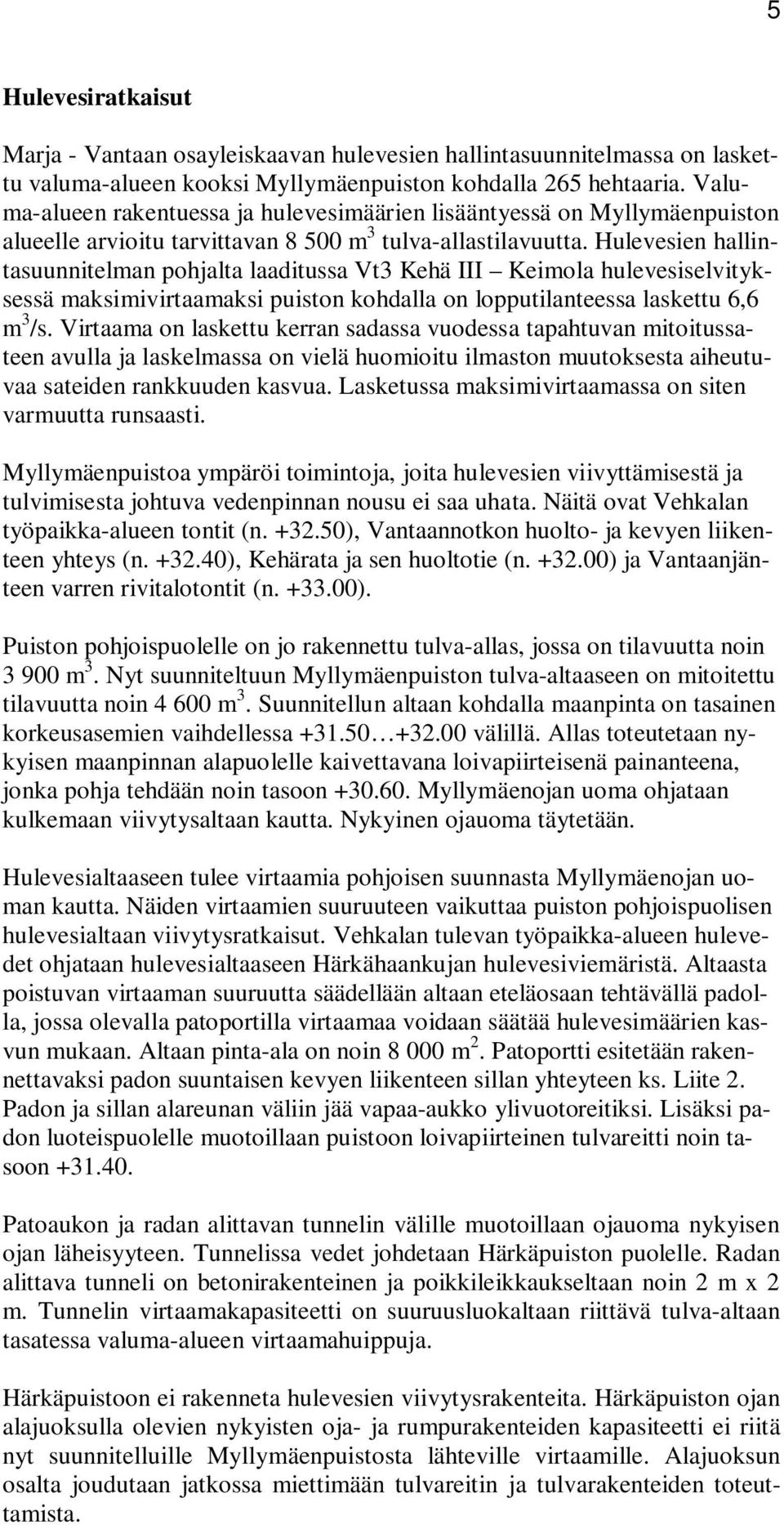 Hulevesien hallintasuunnitelman pohjalta laaditussa Vt3 Kehä III Keimola hulevesiselvityksessä maksimivirtaamaksi puiston kohdalla on lopputilanteessa laskettu 6,6 m 3 /s.