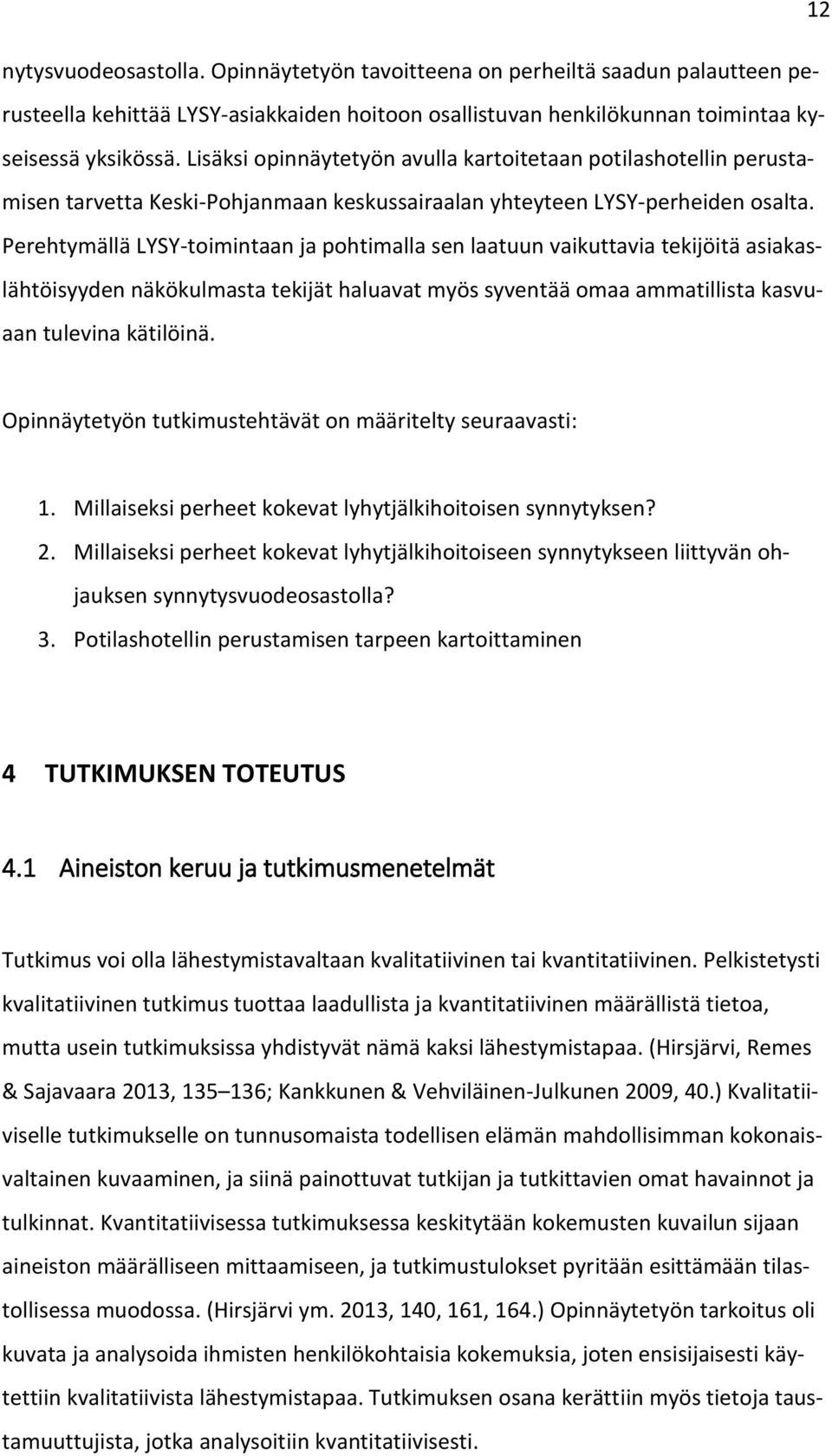 Perehtymällä LYSY-toimintaan ja pohtimalla sen laatuun vaikuttavia tekijöitä asiakaslähtöisyyden näkökulmasta tekijät haluavat myös syventää omaa ammatillista kasvuaan tulevina kätilöinä.