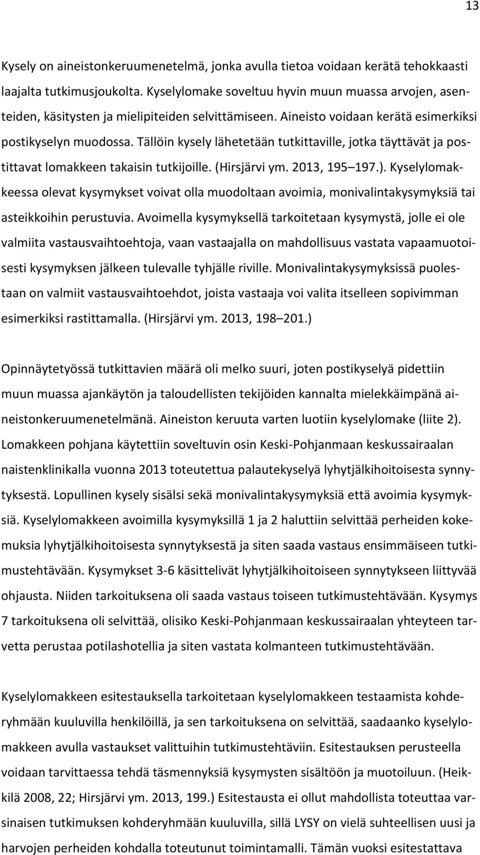 Tällöin kysely lähetetään tutkittaville, jotka täyttävät ja postittavat lomakkeen takaisin tutkijoille. (Hirsjärvi ym. 2013, 195 197.).