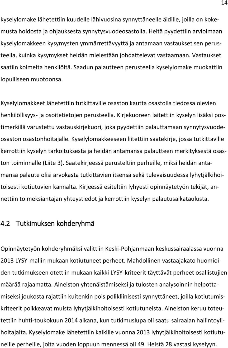 Vastaukset saatiin kolmelta henkilöltä. Saadun palautteen perusteella kyselylomake muokattiin lopulliseen muotoonsa.