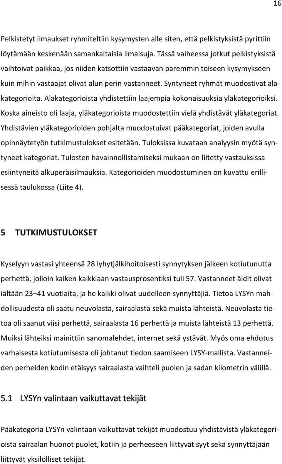 Syntyneet ryhmät muodostivat alakategorioita. Alakategorioista yhdistettiin laajempia kokonaisuuksia yläkategorioiksi.