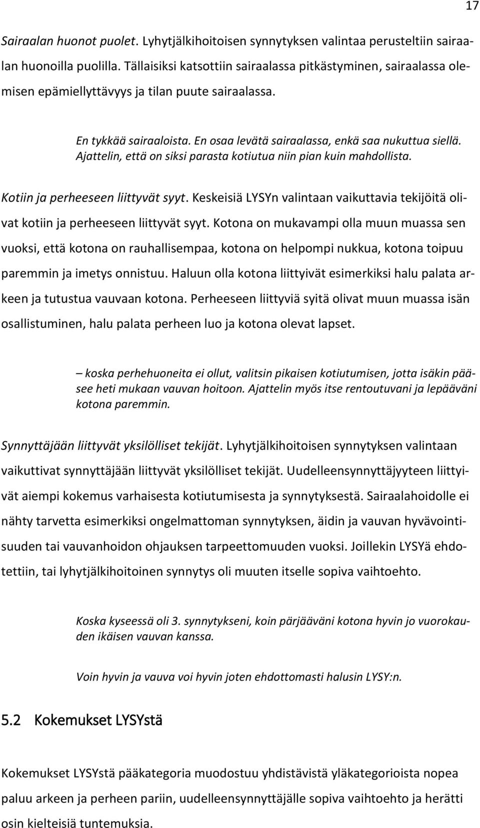 Ajattelin, että on siksi parasta kotiutua niin pian kuin mahdollista. Kotiin ja perheeseen liittyvät syyt. Keskeisiä LYSYn valintaan vaikuttavia tekijöitä olivat kotiin ja perheeseen liittyvät syyt.