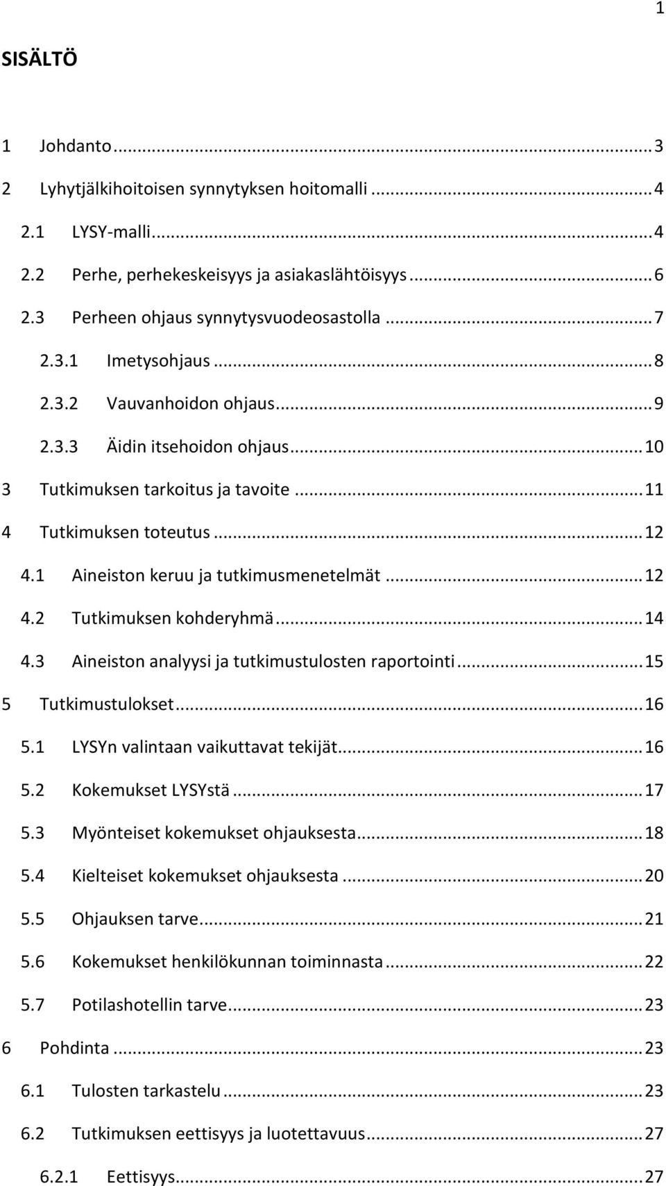 .. 14 4.3 Aineiston analyysi ja tutkimustulosten raportointi... 15 5 Tutkimustulokset... 16 5.1 LYSYn valintaan vaikuttavat tekijät... 16 5.2 Kokemukset LYSYstä... 17 5.