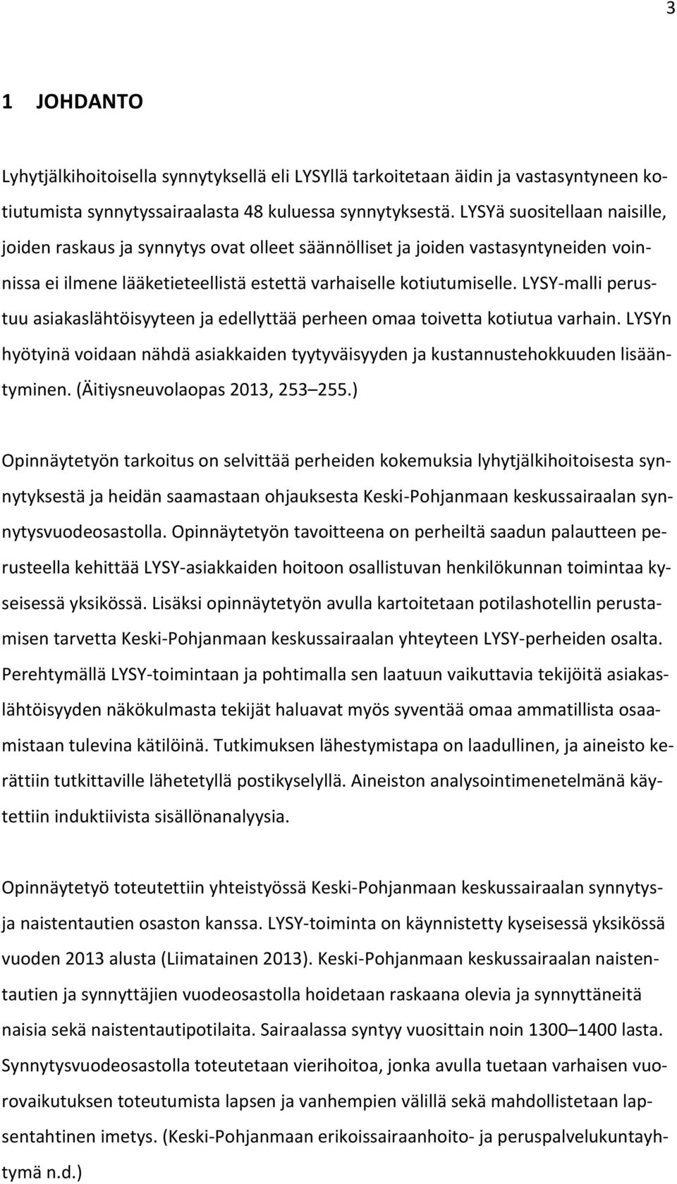 LYSY-malli perustuu asiakaslähtöisyyteen ja edellyttää perheen omaa toivetta kotiutua varhain. LYSYn hyötyinä voidaan nähdä asiakkaiden tyytyväisyyden ja kustannustehokkuuden lisääntyminen.