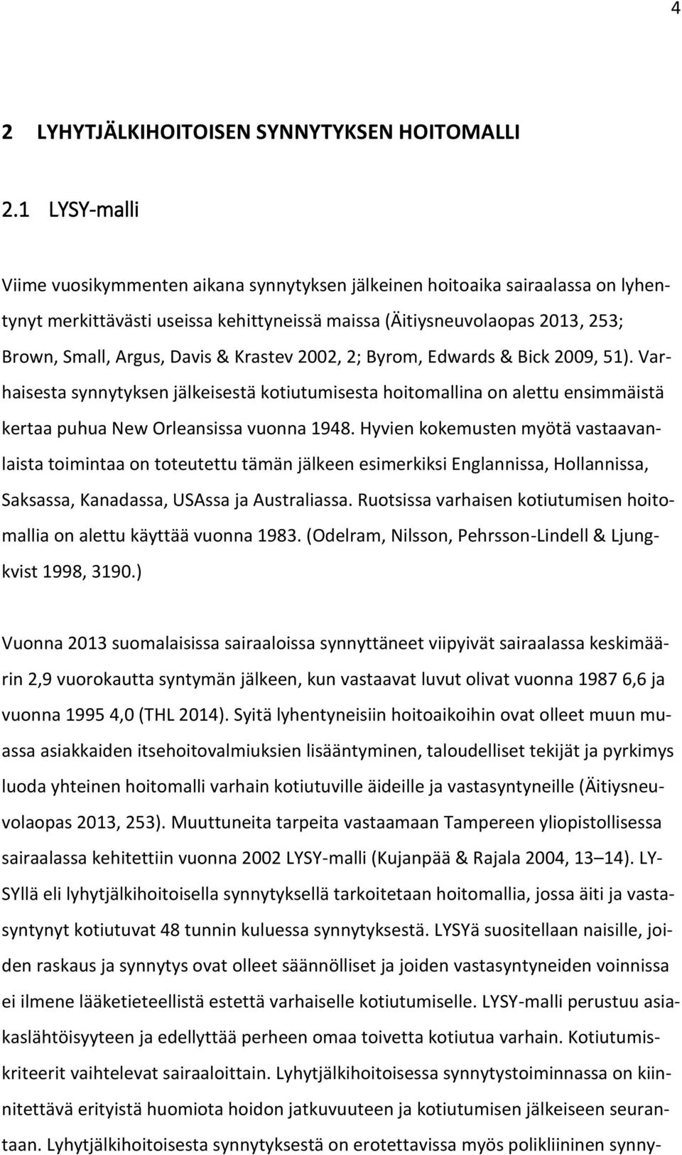 & Krastev 2002, 2; Byrom, Edwards & Bick 2009, 51). Varhaisesta synnytyksen jälkeisestä kotiutumisesta hoitomallina on alettu ensimmäistä kertaa puhua New Orleansissa vuonna 1948.