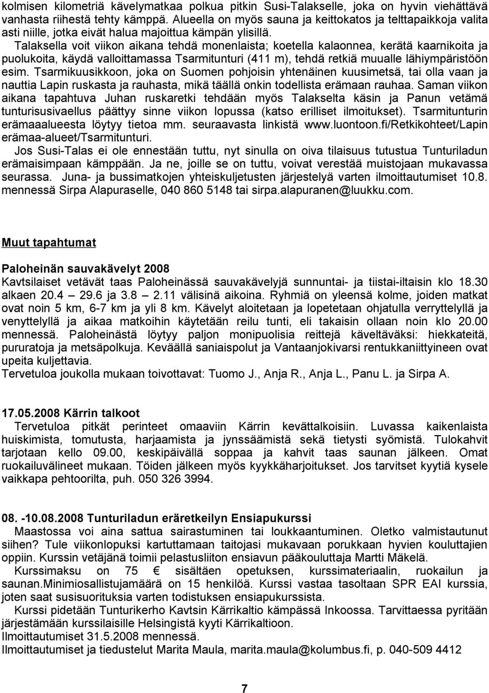 Talaksella voit viikon aikana tehdä monenlaista; koetella kalaonnea, kerätä kaarnikoita ja puolukoita, käydä valloittamassa Tsarmitunturi (411 m), tehdä retkiä muualle lähiympäristöön esim.