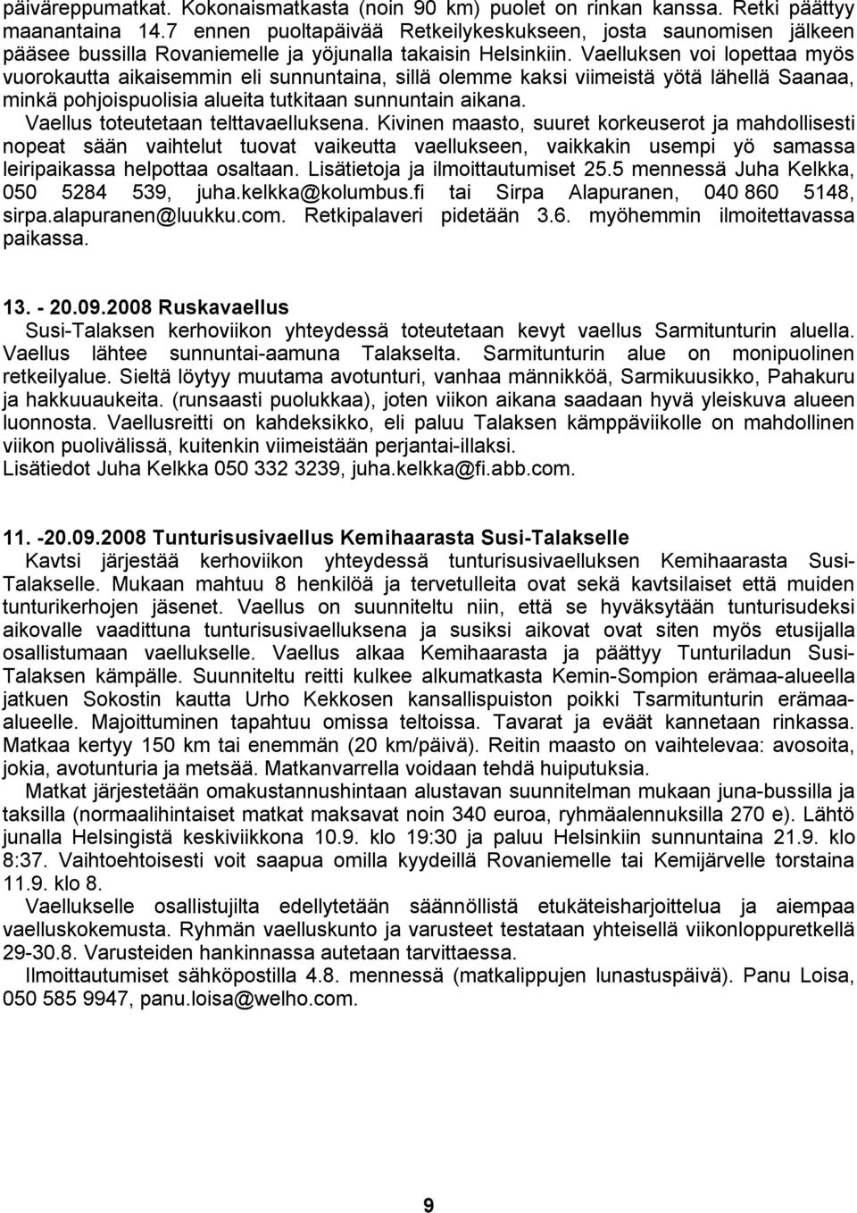 Vaelluksen voi lopettaa myös vuorokautta aikaisemmin eli sunnuntaina, sillä olemme kaksi viimeistä yötä lähellä Saanaa, minkä pohjoispuolisia alueita tutkitaan sunnuntain aikana.