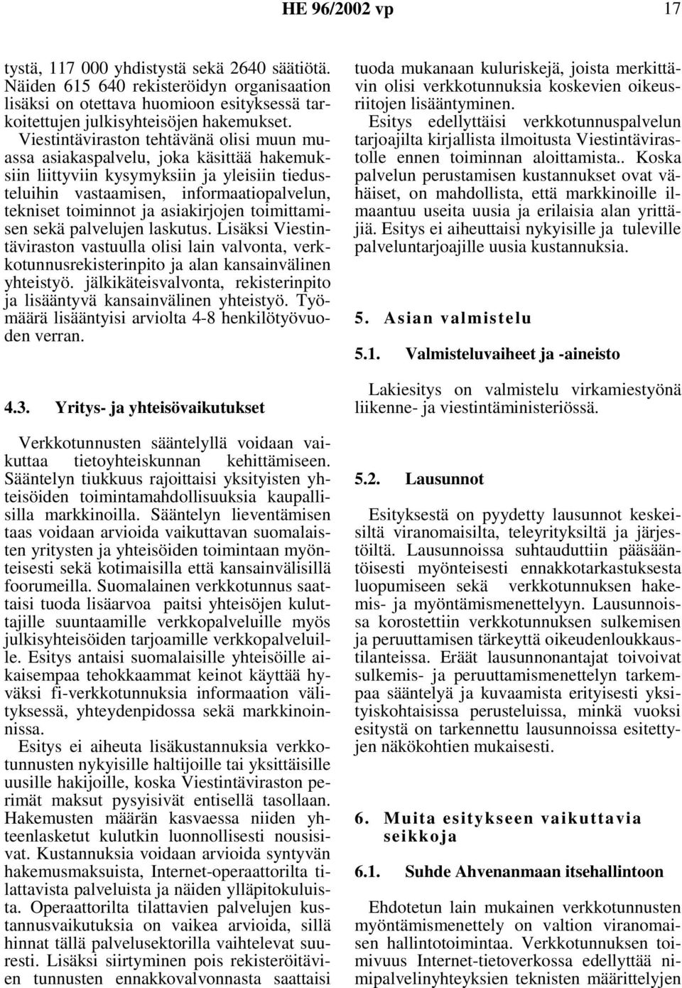 asiakirjojen toimittamisen sekä palvelujen laskutus. Lisäksi Viestintäviraston vastuulla olisi lain valvonta, verkkotunnusrekisterinpito ja alan kansainvälinen yhteistyö.