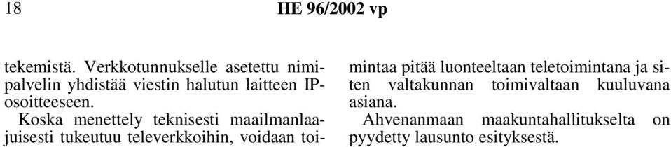 Koska menettely teknisesti maailmanlaajuisesti tukeutuu televerkkoihin, voidaan toimintaa