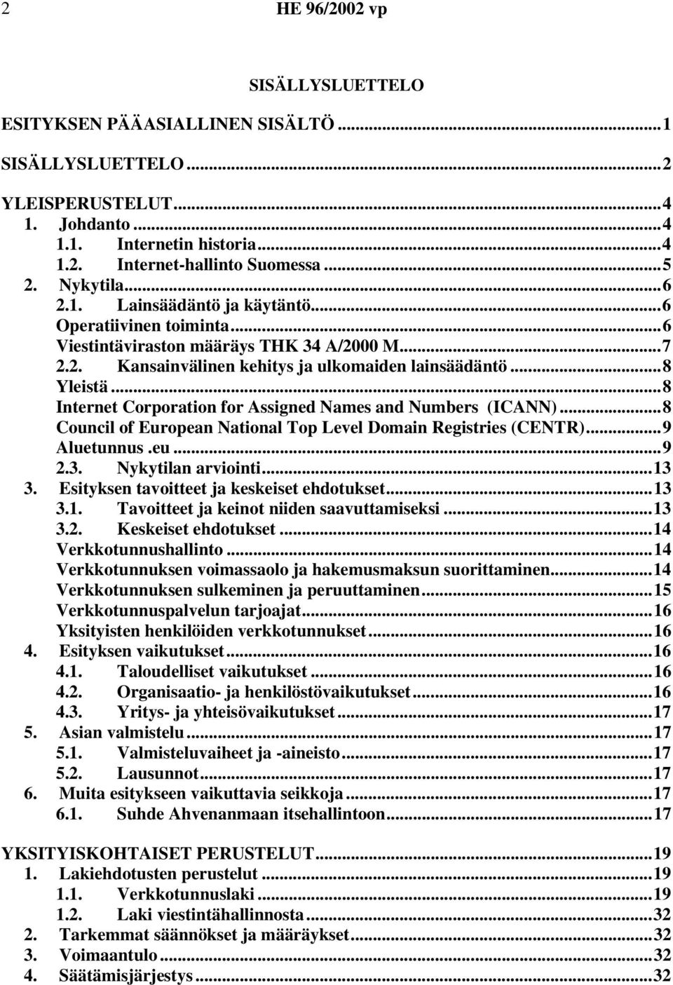 ..8 Internet Corporation for Assigned Names and Numbers (ICANN)...8 Council of European National Top Level Domain Registries (CENTR)...9 Aluetunnus.eu...9 2.3. Nykytilan arviointi...13 3.