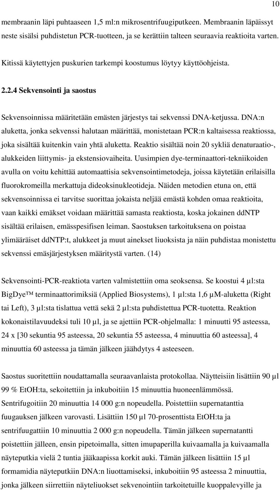 DNA:n aluketta, jonka sekvenssi halutaan määrittää, monistetaan PCR:n kaltaisessa reaktiossa, joka sisältää kuitenkin vain yhtä aluketta.