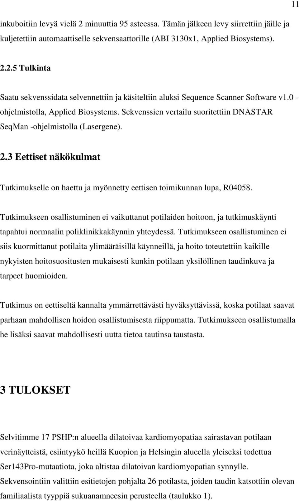 3 Eettiset näkökulmat Tutkimukselle on haettu ja myönnetty eettisen toimikunnan lupa, R04058.