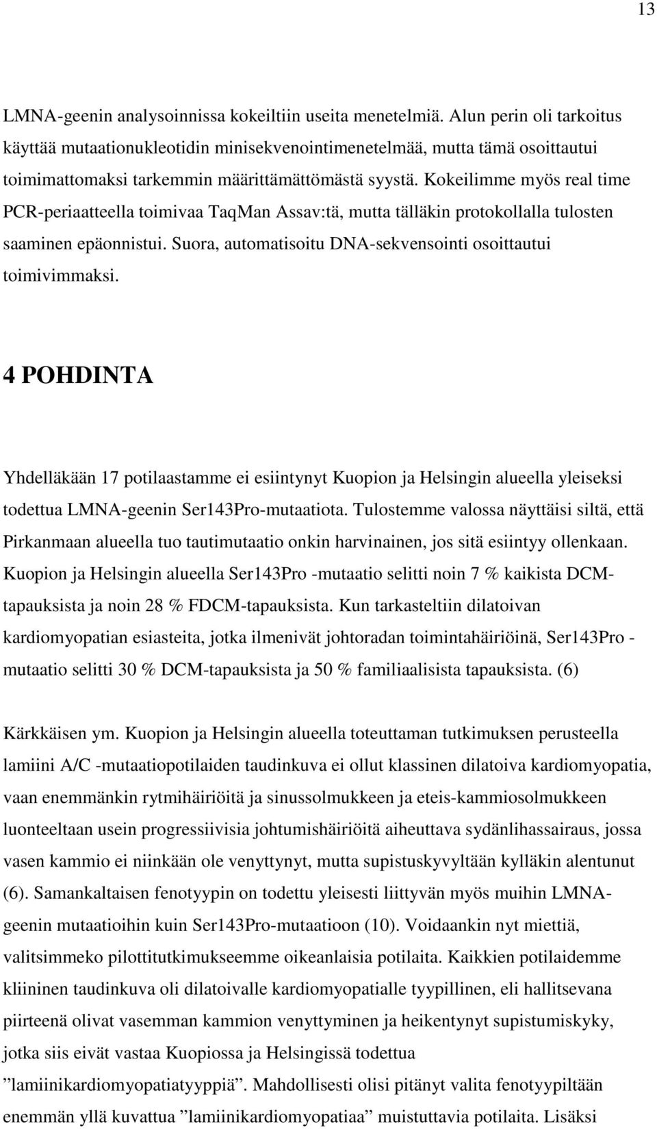 Kokeilimme myös real time PCR-periaatteella toimivaa TaqMan Assav:tä, mutta tälläkin protokollalla tulosten saaminen epäonnistui. Suora, automatisoitu DNA-sekvensointi osoittautui toimivimmaksi.