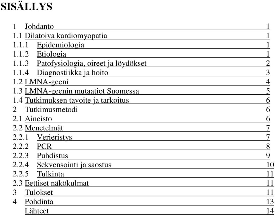 4 Tutkimuksen tavoite ja tarkoitus 6 2 Tutkimusmetodi 6 2.1 Aineisto 6 2.2 Menetelmät 7 2.2.1 Verieristys 7 2.2.2 PCR 8 2.