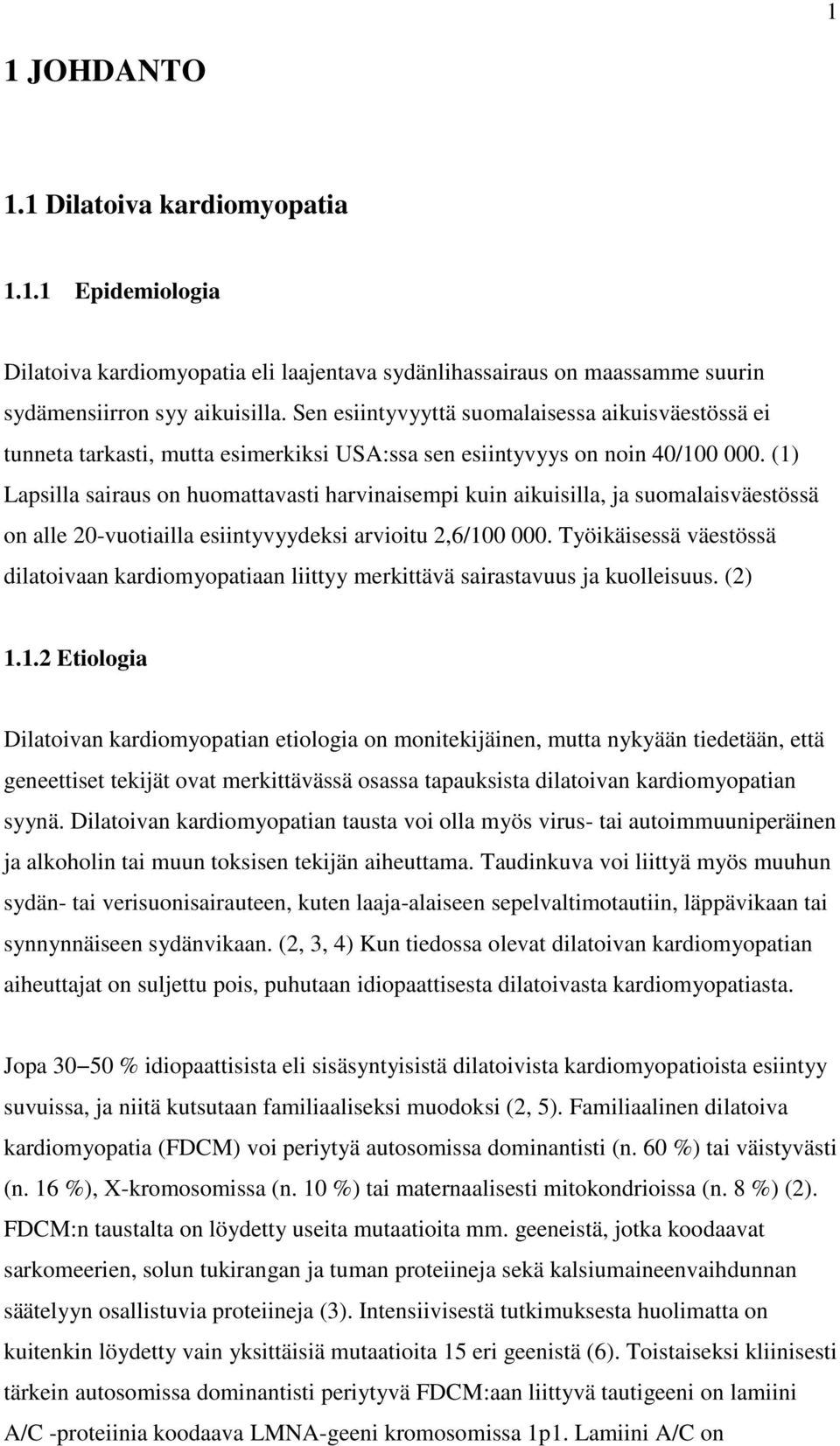 (1) Lapsilla sairaus on huomattavasti harvinaisempi kuin aikuisilla, ja suomalaisväestössä on alle 20-vuotiailla esiintyvyydeksi arvioitu 2,6/100 000.