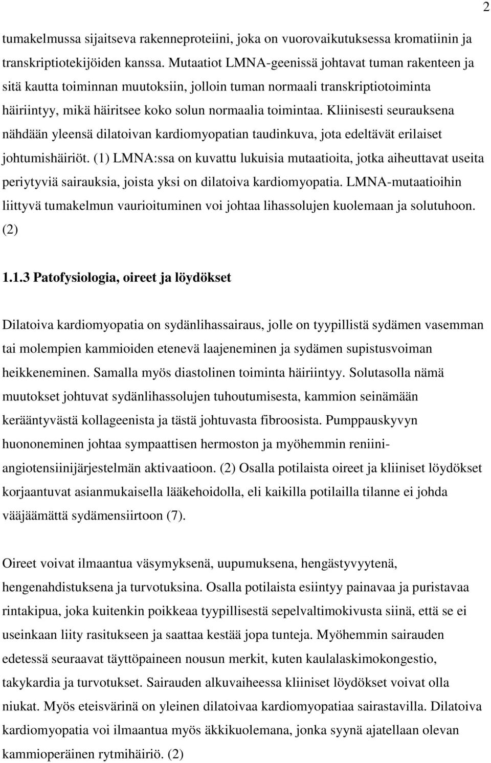 Kliinisesti seurauksena nähdään yleensä dilatoivan kardiomyopatian taudinkuva, jota edeltävät erilaiset johtumishäiriöt.