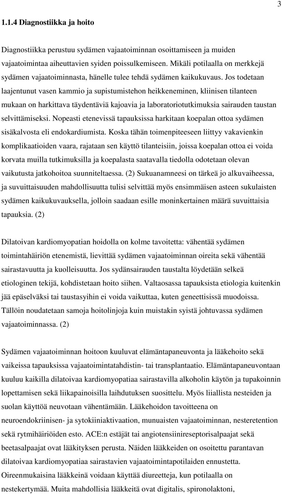 Jos todetaan laajentunut vasen kammio ja supistumistehon heikkeneminen, kliinisen tilanteen mukaan on harkittava täydentäviä kajoavia ja laboratoriotutkimuksia sairauden taustan selvittämiseksi.