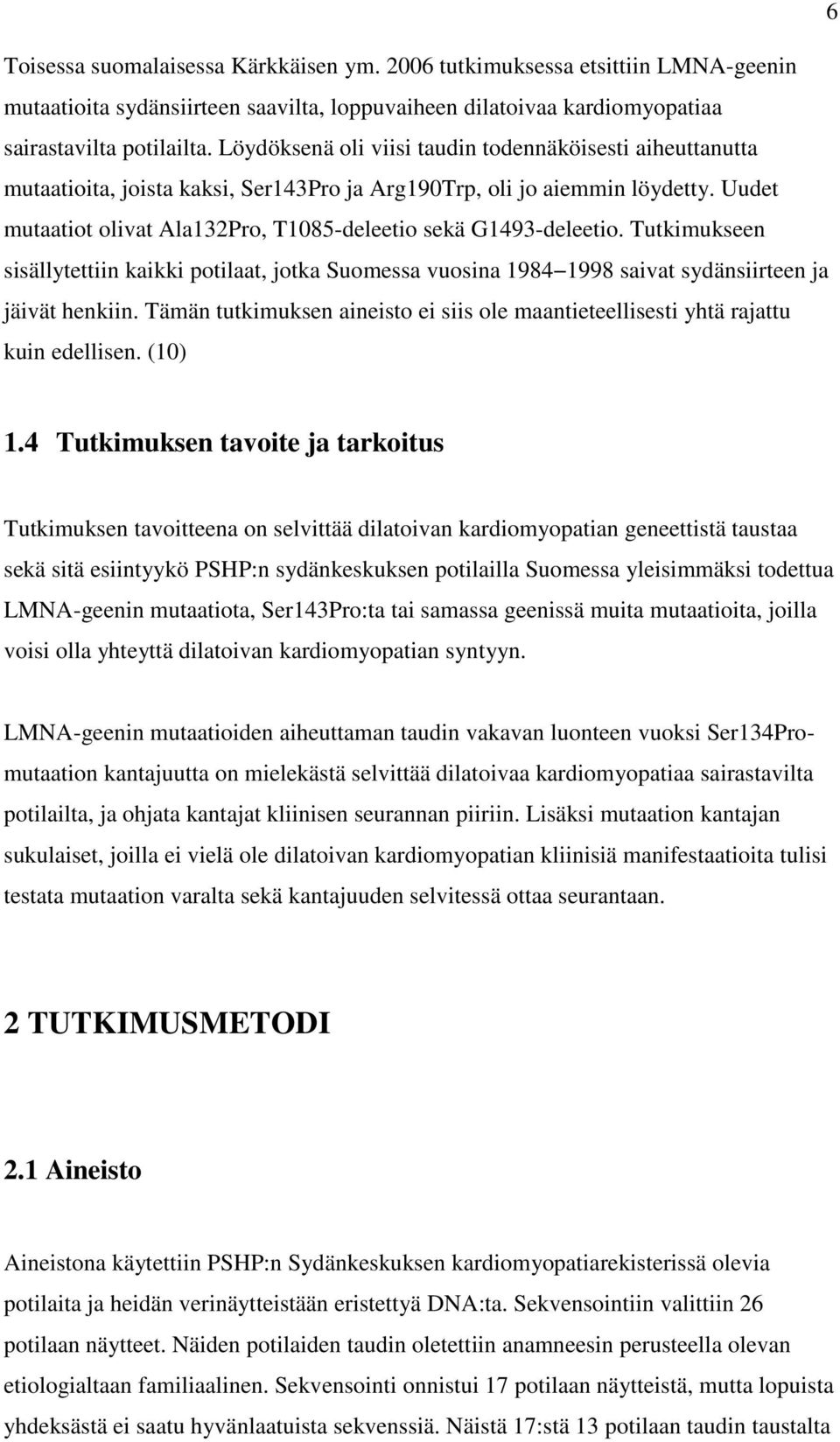 Uudet mutaatiot olivat Ala132Pro, T1085-deleetio sekä G1493-deleetio. Tutkimukseen sisällytettiin kaikki potilaat, jotka Suomessa vuosina 1984 1998 saivat sydänsiirteen ja jäivät henkiin.