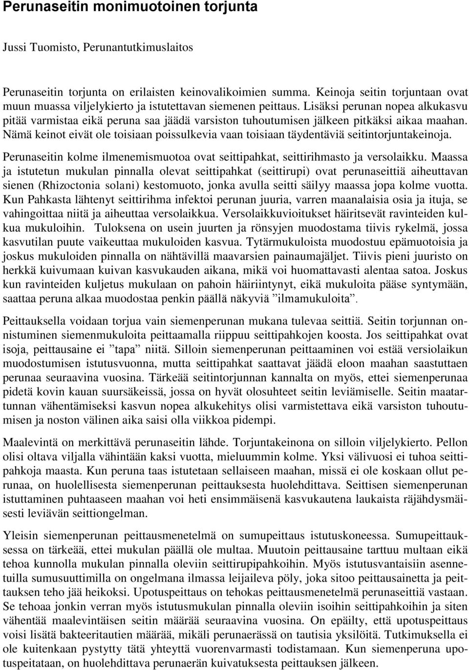 Lisäksi perunan nopea alkukasvu pitää varmistaa eikä peruna saa jäädä varsiston tuhoutumisen jälkeen pitkäksi aikaa maahan.
