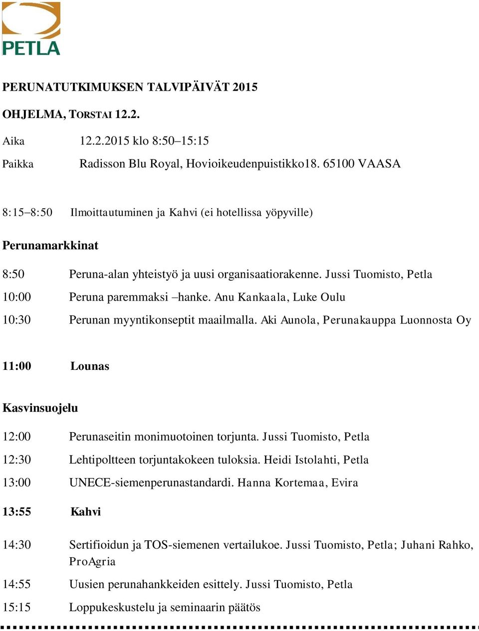 Anu Kankaala, Luke Oulu 10:30 Perunan myyntikonseptit maailmalla. Aki Aunola, Perunakauppa Luonnosta Oy 11:00 Lounas Kasvinsuojelu 12:00 Perunaseitin monimuotoinen torjunta.