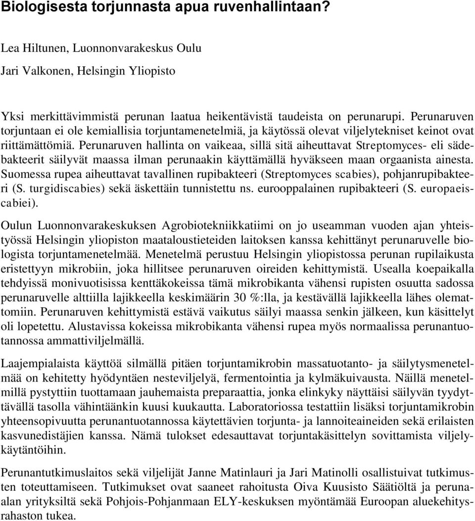 Perunaruven hallinta on vaikeaa, sillä sitä aiheuttavat Streptomyces- eli sädebakteerit säilyvät maassa ilman perunaakin käyttämällä hyväkseen maan orgaanista ainesta.
